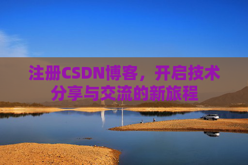 注册CSDN博客，开启技术分享与交流的新旅程